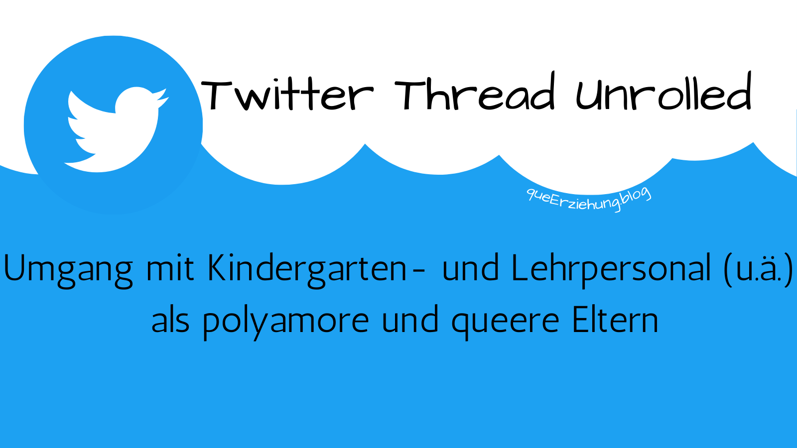 Headerbild: Twitter-Symbol und Farben, Text: Twitter Thread Unrolled Umgang mit Kindergarten- und Lehrpersonal (u.ä.) als polyamore und queere Eltern